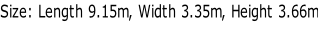 Size: Length 9.15m, Width 3.35m, Height 3.66m